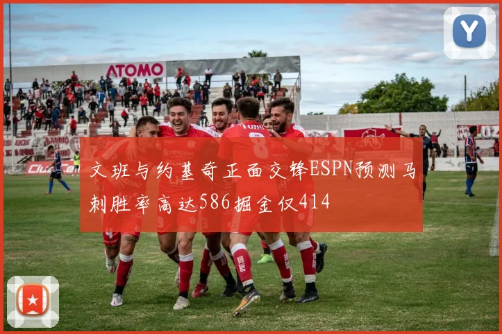 文班与约基奇正面交锋ESPN预测马刺胜率高达586掘金仅414