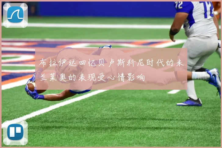 布拉伊达回忆贝卢斯科尼时代的米兰莱奥的表现受心情影响