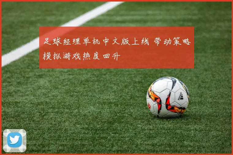 足球经理单机中文版上线 带动策略模拟游戏热度回升