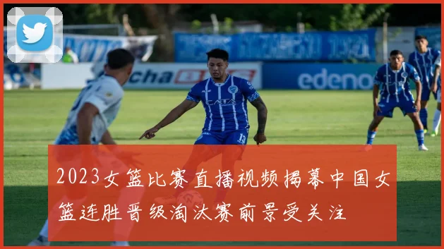2023女篮比赛直播视频揭幕中国女篮连胜晋级淘汰赛前景受关注